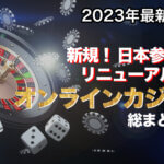 2023年に登場した最新オンラインカジノまとめ｜新規(サービス開始):リニューアル:日本参入オンカジ一覧